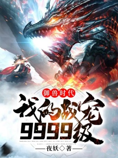 御兽时代：我的战宠9999级-玄幻|爽文|美女|赚钱|热血|神作-趣阅小说网