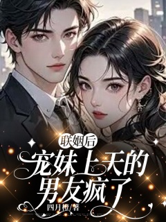 联姻后，宠妹上天的男友疯了-现代|追妻火葬场|打脸|爽文-趣阅小说网